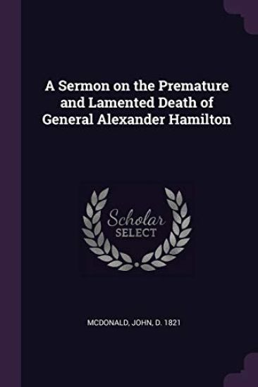 A Sermon on the Premature and Lamented Death of General Alexander Hamilton