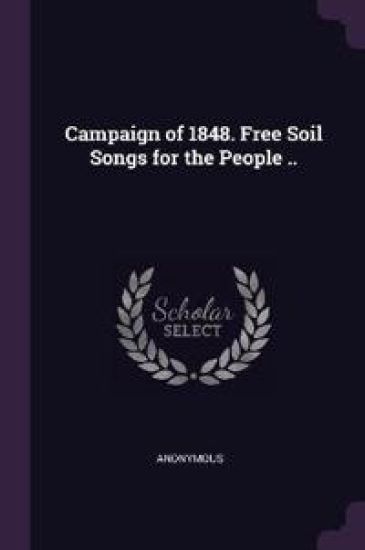 Campaign of 1848. Free Soil Songs for the People ..
