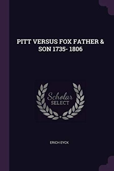Pitt Versus Fox Father & Son 1735- 1806