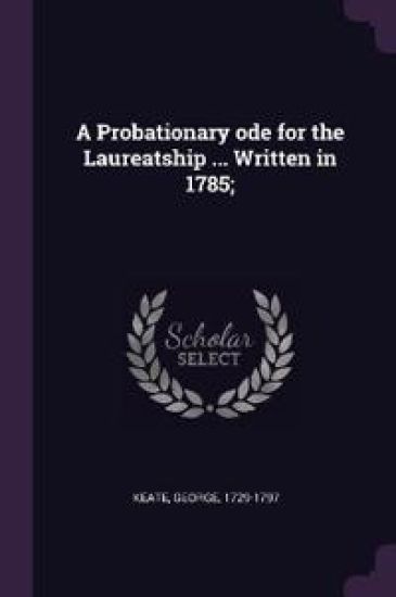 A Probationary ode for the Laureatship ... Written in 1785;