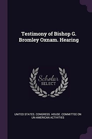 Testimony of Bishop G. Bromley Oxnam. Hearing