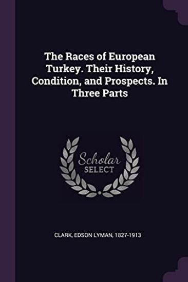 The Races of European Turkey. Their History, Condition, and Prospects. In Three Parts