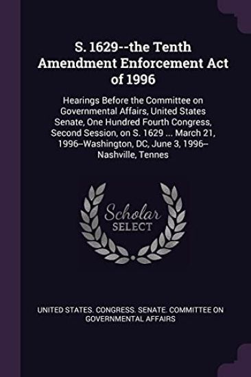 S. 1629--the Tenth Amendment Enforcement Act of 1996