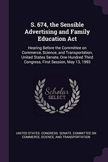 S. 674, the Sensible Advertising and Family Education Act