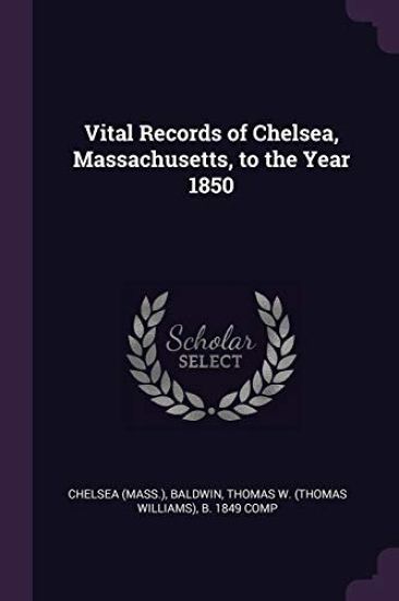 Vital Records of Chelsea, Massachusetts, to the Year 1850