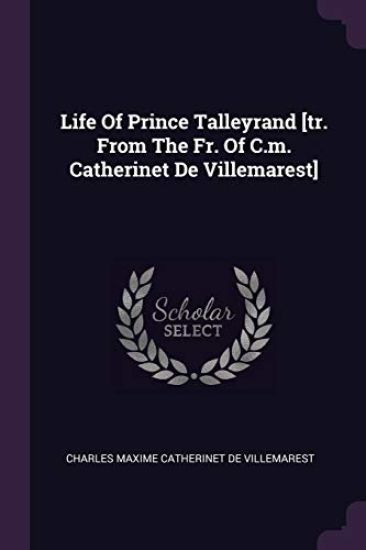 Life Of Prince Talleyrand [tr. From The Fr. Of C.m. Catherinet De Villemarest]