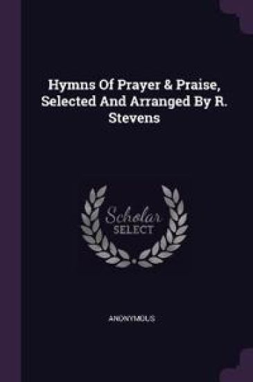 Hymns Of Prayer & Praise, Selected And Arranged By R. Stevens