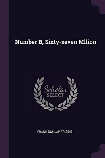 Number B, Sixty-seven Mllion