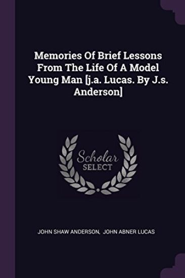 Memories Of Brief Lessons From The Life Of A Model Young Man [j.a. Lucas. By J.s. Anderson]