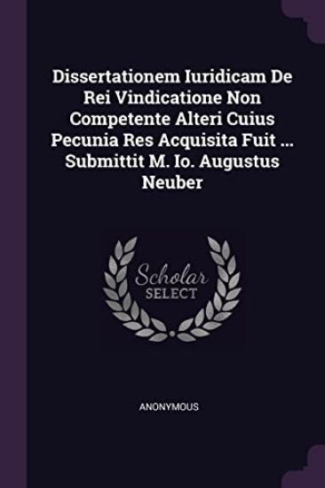 Dissertationem Iuridicam De Rei Vindicatione Non Competente Alteri Cuius Pecunia Res Acquisita Fuit ... Submittit M. Io. Augustus Neuber