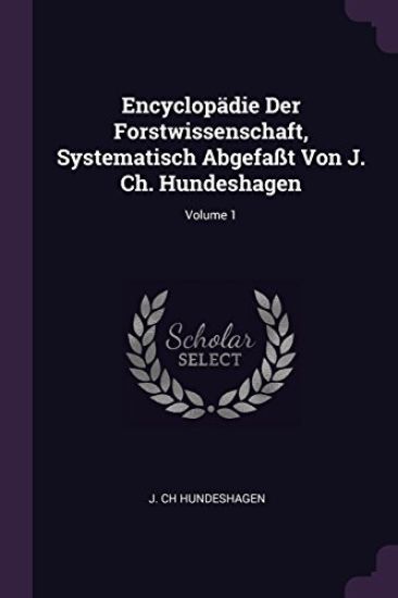 Encyclopädie Der Forstwissenschaft, Systematisch Abgefaßt Von J. Ch. Hundeshagen; Volume 1