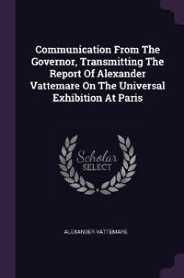 Communication From The Governor, Transmitting The Report Of Alexander Vattemare On The Universal Exhibition At Paris