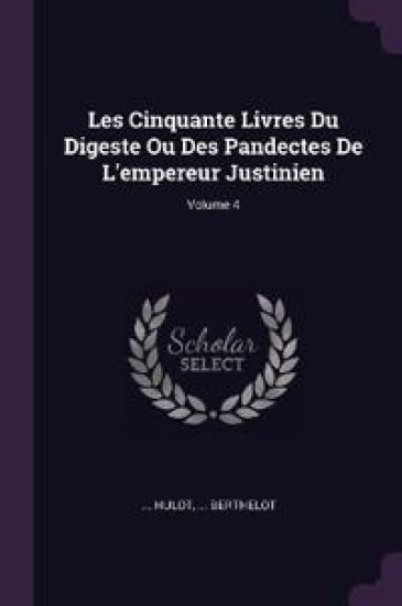 Les Cinquante Livres Du Digeste Ou Des Pandectes De L'empereur Justinien; Volume 4