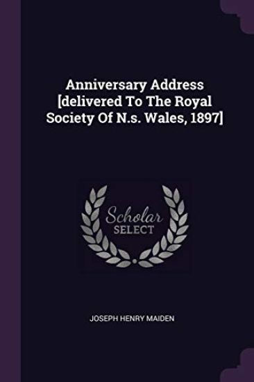 Anniversary Address [delivered To The Royal Society Of N.s. Wales, 1897]