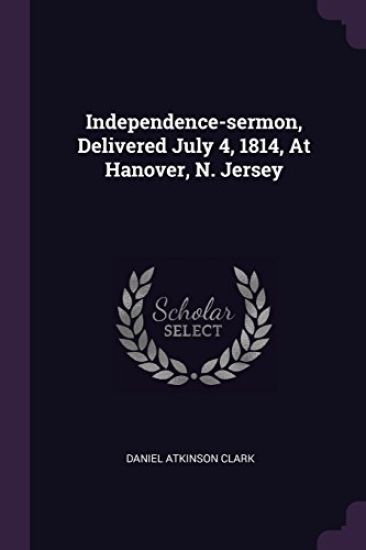 Independence-sermon, Delivered July 4, 1814, At Hanover, N. Jersey