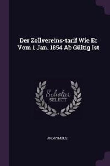 Der Zollvereins-tarif Wie Er Vom 1 Jan. 1854 Ab Gültig Ist