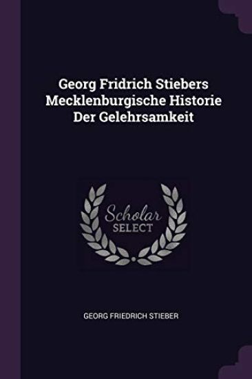 Georg Fridrich Stiebers Mecklenburgische Historie Der Gelehrsamkeit