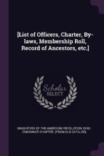 [List of Officers, Charter, By-laws, Membership Roll, Record of Ancestors, etc.]