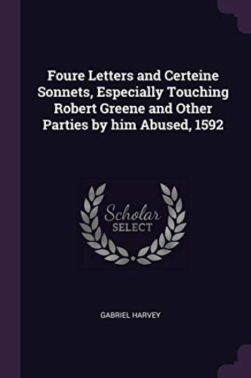 Foure Letters and Certeine Sonnets, Especially Touching Robert Greene and Other Parties by him Abused, 1592