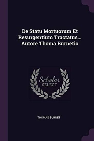 De Statu Mortuorum Et Resurgentium Tractatus... Autore Thoma Burnetio