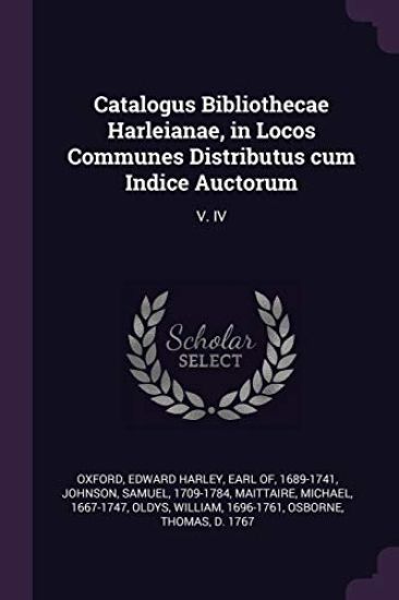 Catalogus Bibliothecae Harleianae, in Locos Communes Distributus cum Indice Auctorum: V. IV