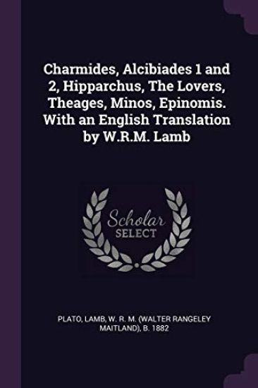 Charmides, Alcibiades 1 and 2, Hipparchus, The Lovers, Theages, Minos, Epinomis. With an English Translation by W.R.M. Lamb
