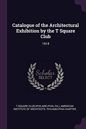 Catalogue of the Architectural Exhibition by the T Square Club: 1914