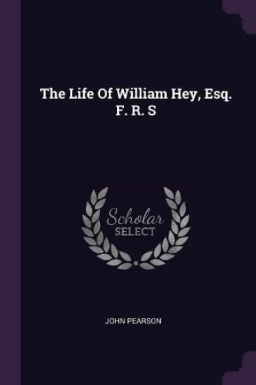 The Life Of William Hey, Esq. F. R. S