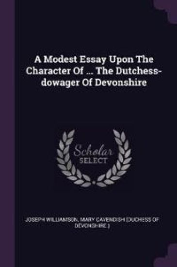 A Modest Essay Upon The Character Of ... The Dutchess-dowager Of Devonshire