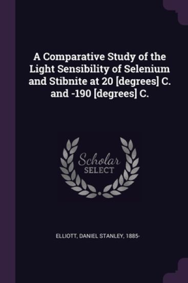 A Comparative Study of the Light Sensibility of Selenium and Stibnite at 20 [degrees] C. and -190 [degrees] C.