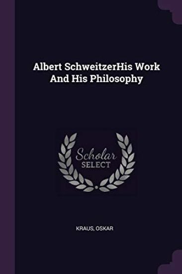 Albert SchweitzerHis Work And His Philosophy