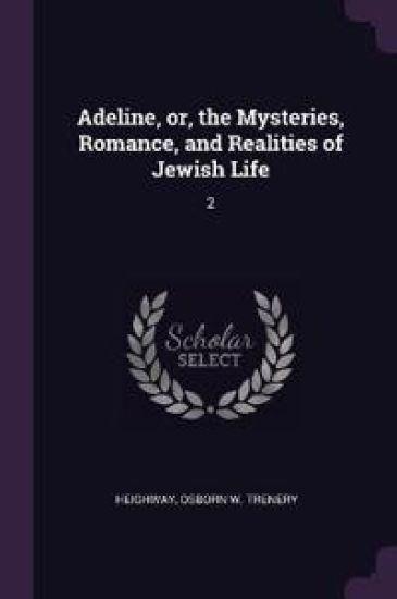 Adeline, or, the Mysteries, Romance, and Realities of Jewish Life
