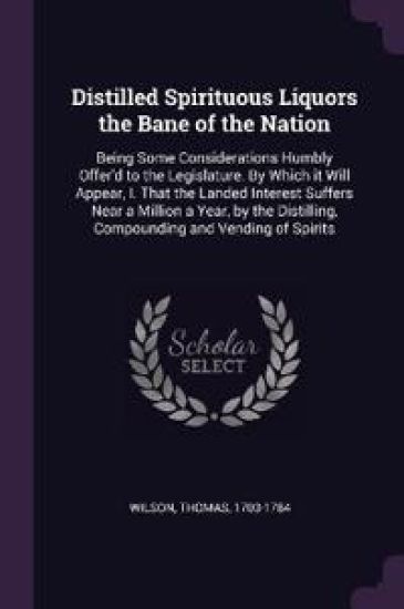 Distilled Spirituous Liquors the Bane of the Nation