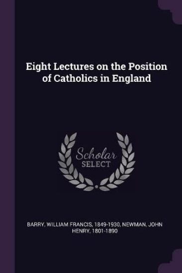 Eight Lectures on the Position of Catholics in England