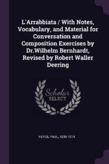 L'Arrabbiata / With Notes, Vocabulary, and Material for Conversation and Composition Exercises by Dr.Wilhelm Bernhardt, Revised by Robert Waller Deering
