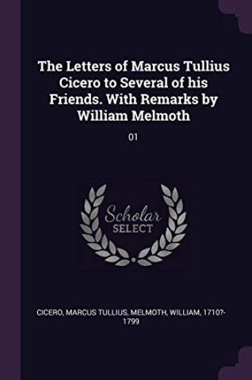 The Letters of Marcus Tullius Cicero to Several of his Friends. With Remarks by William Melmoth