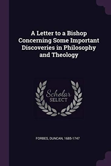 A Letter to a Bishop Concerning Some Important Discoveries in Philosophy and Theology