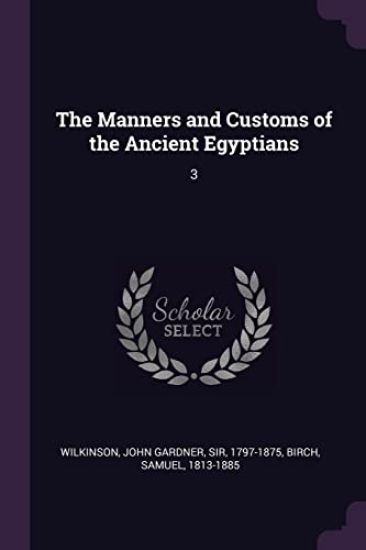 The Manners and Customs of the Ancient Egyptians