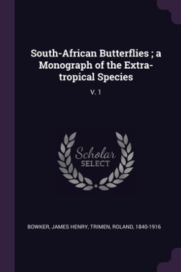 South-African Butterflies; a Monograph of the Extra-tropical Species