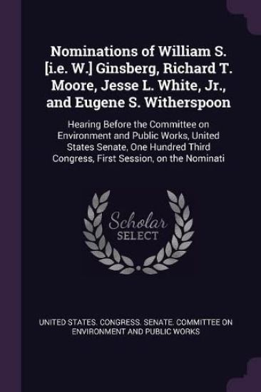 Nominations of William S. [i.e. W.] Ginsberg, Richard T. Moore, Jesse L. White, Jr., and Eugene S. Witherspoon