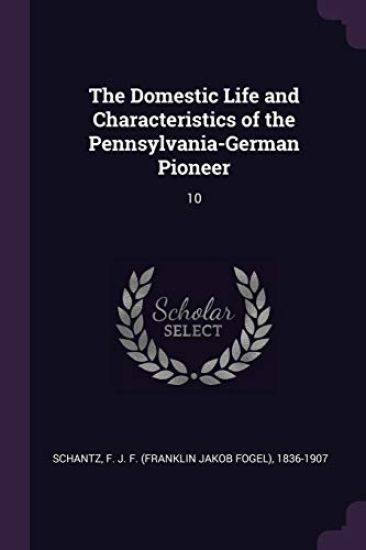 The Domestic Life and Characteristics of the Pennsylvania-German Pioneer