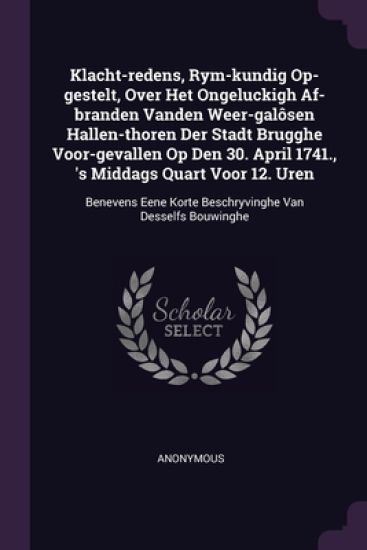 Klacht-redens, Rym-kundig Op-gestelt, Over Het Ongeluckigh Af-branden Vanden Weer-galôsen Hallen-thoren Der Stadt Brugghe Voor-gevallen Op Den 30. April 1741., 's Middags Quart Voor 12. Uren