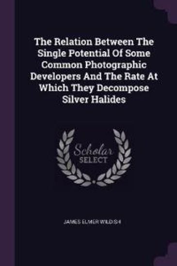 The Relation Between The Single Potential Of Some Common Photographic Developers And The Rate At Which They Decompose Silver Halides