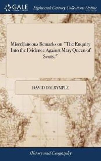 Miscellaneous Remarks on "The Enquiry Into the Evidence Against Mary Queen of Scots."
