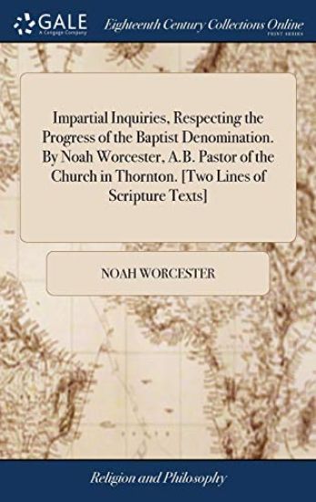 Impartial Inquiries, Respecting the Progress of the Baptist Denomination. By Noah Worcester, A.B. Pastor of the Church in Thornton. [Two Lines of Scripture Texts]