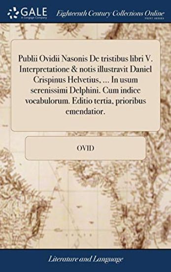 Publii Ovidii Nasonis De tristibus libri V. Interpretatione & notis illustravit Daniel Crispinus Helvetius, ... In usum serenissimi Delphini. Cum indice vocabulorum. Editio tertia, prioribus emendatior.