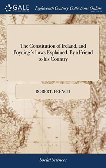 The Constitution of Ireland, and Poyning's Laws Explained. by a Friend to His Country