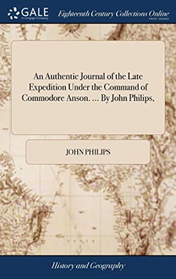 An Authentic Journal of the Late Expedition Under the Command of Commodore Anson. ... by John Philips,