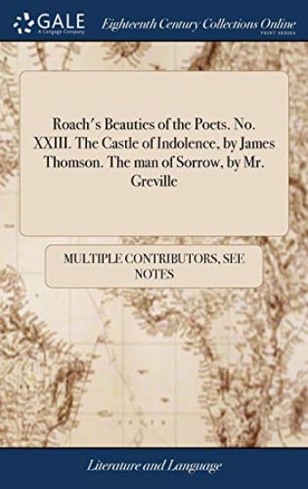 Roach's Beauties of the Poets. No. XXIII. the Castle of Indolence, by James Thomson. the Man of Sorrow, by Mr. Greville