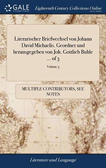 Literarischer Briefwechsel Von Johann David Michaelis. Geordnet Und Herausgegeben Von Joh. Gottlieb Buhle ... of 3; Volume 3